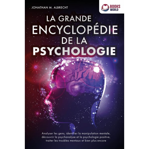 La grande encyclopédie de la psychologie: Analyser les gens, identifier la manipulation mentale, découvrir la psychanalyse et la psychologie positi...