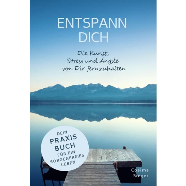 ENTSPANN DICH! Die Kunst, Stress und Ängste von Dir fernzuhalten