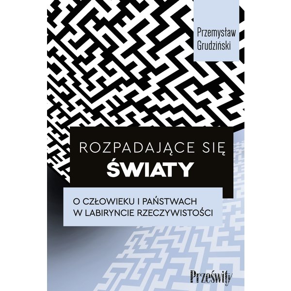 Rozpadające się światy. O człowieku i państwach w labiryncie rzeczywistości