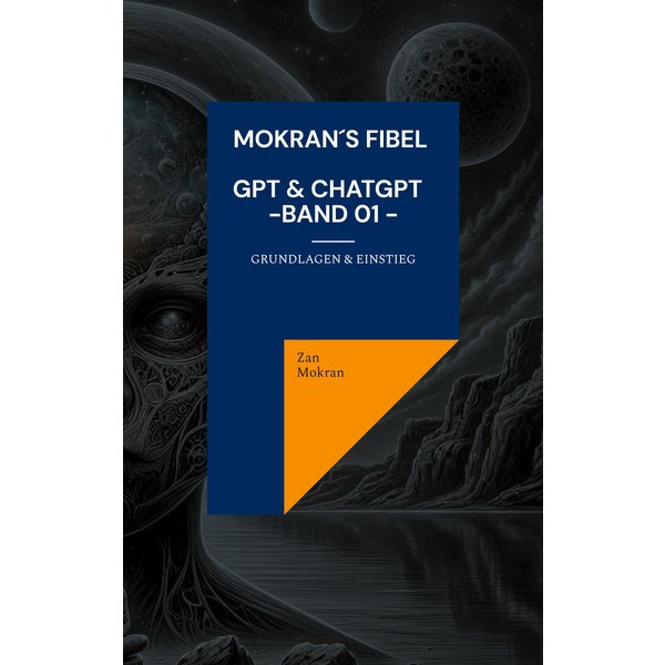Mokran´s Fibel - GPT & ChatGPT - Band 01 -