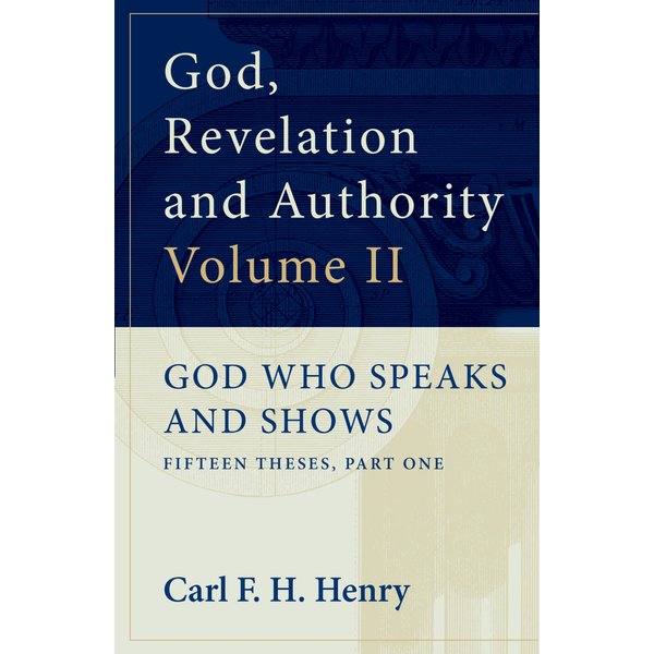 God, Revelation and Authority: God Who Speaks and Shows (Vol. 2)