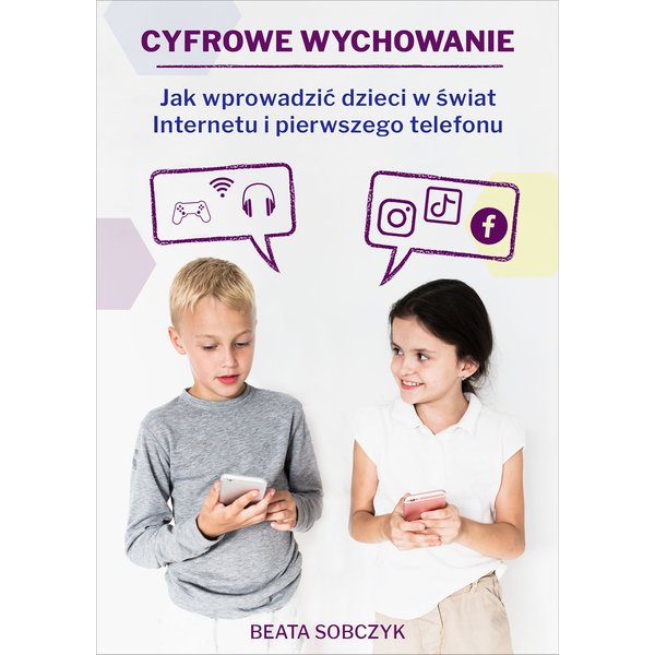 Cyfrowe wychowanie. Jak wprowadzić dzieci w świat internetu i pierwszego telefonu