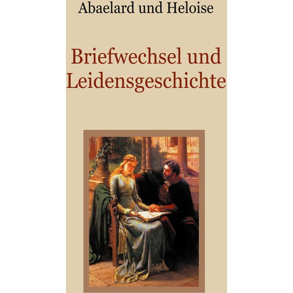 Abaelard und Heloise - Briefwechsel und Leidensgeschichte