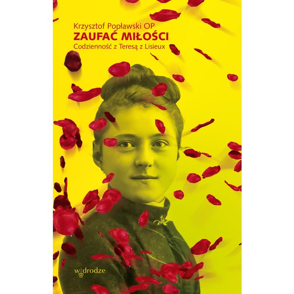 Zaufać Miłości. Codzienność z Teresą z Lisieux