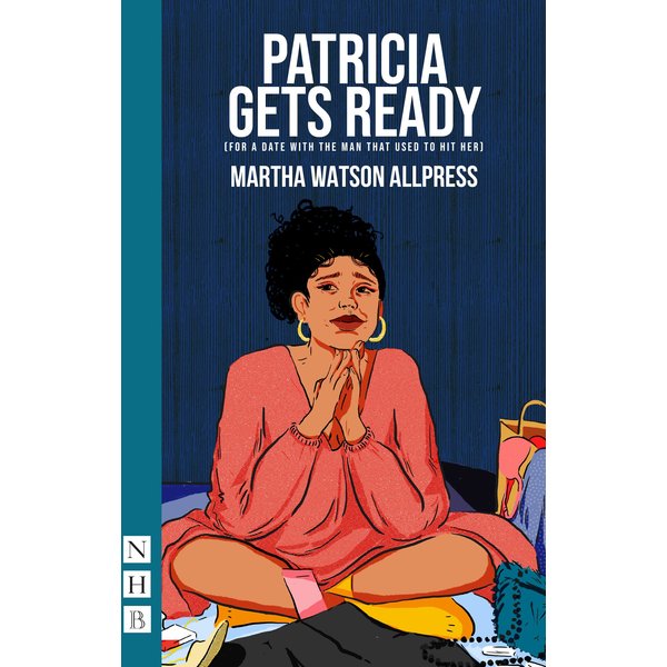 Patricia Gets Ready (for a date with the man that used to hit her) (NHB Modern Plays)