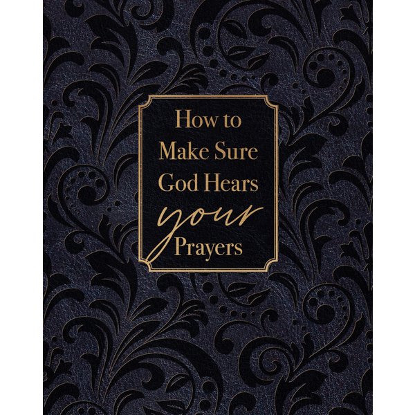 How to Make Sure God Hears Your Prayers