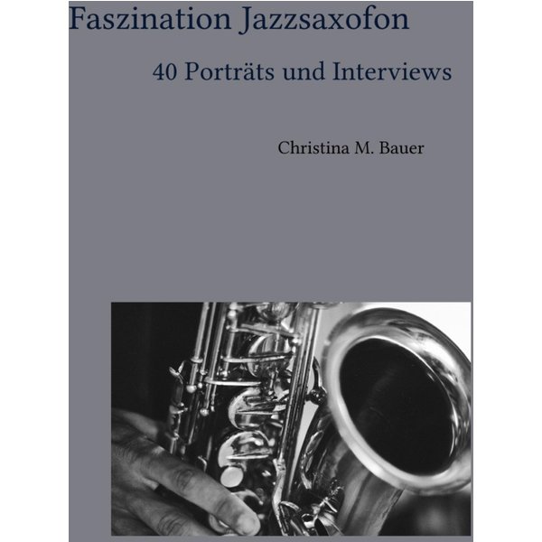 Faszination Jazzsaxofon - 40 Porträts und Interviews