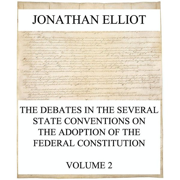 The Debates in the several State Conventions on the Adoption of the Federal Constitution, Vol. 2