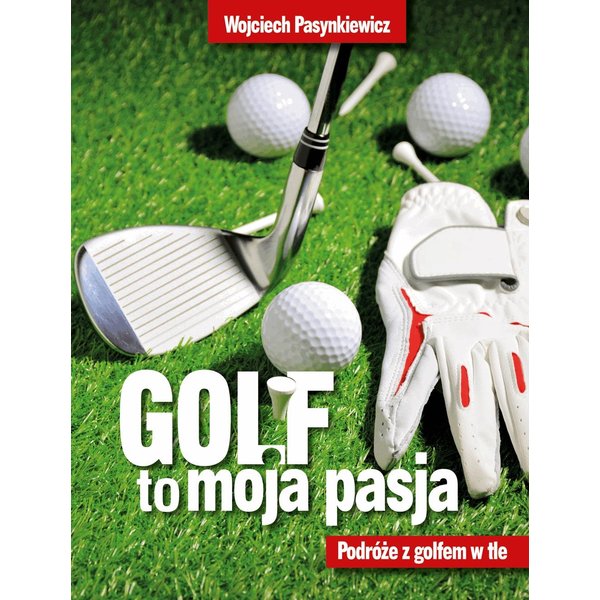 Golf moja pasja. Podróże z golfem w tle