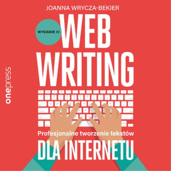 Webwriting. Profesjonalne tworzenie tekstów dla Internetu. Wydanie 3