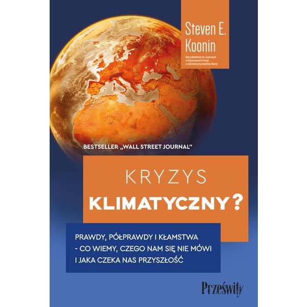 Kryzys klimatyczny? Prawdy, półprawdy i kłamstwa - co wiemy, czego nam się nie mówi i jaka naprawdę czeka nas przyszłość