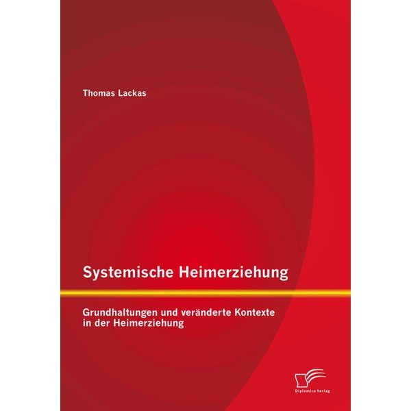 Systemische Heimerziehung: Grundhaltungen und veränderte Kontexte in der Heimerziehung