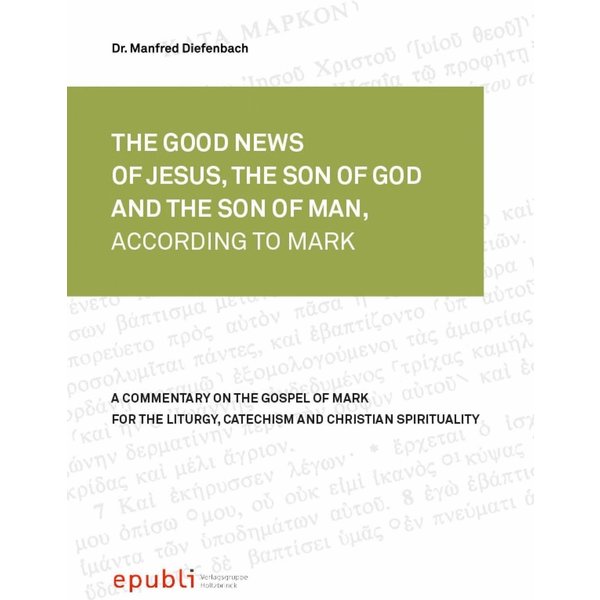 THE GOOD NEWS OF JESUS CHRIST, THE SON OF GOD AND SON OF MAN, ACCORDING TO MARK