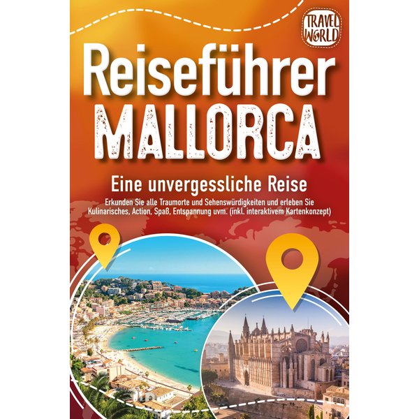 REISEFÜHRER MALLORCA - Eine unvergessliche Reise: Erkunden Sie alle Traumorte und Sehenswürdigkeiten und erleben Sie Kulinarisches, Action, Spaß, E...