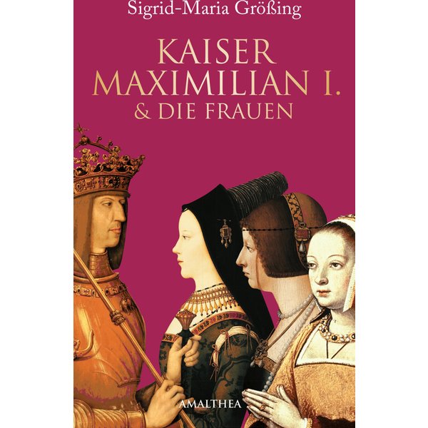 Kaiser Maximilian I. & die Frauen