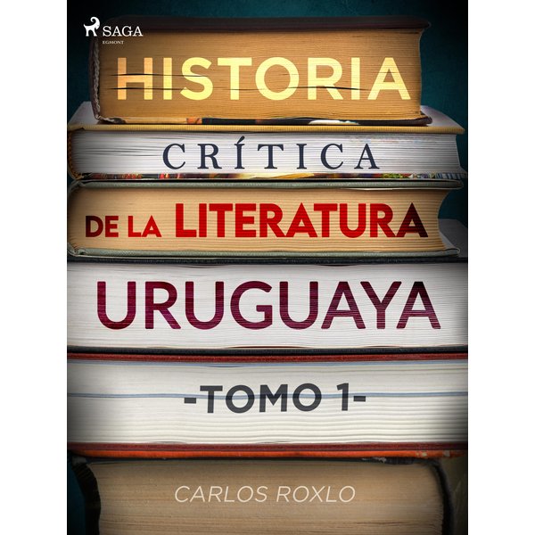 Historia crítica de la literatura uruguaya. Tomo I