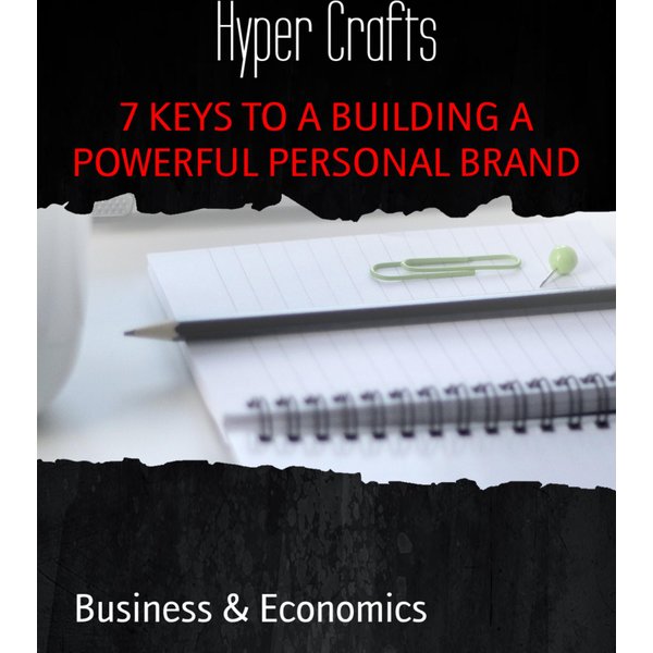 7 KEYS TO A BUILDING A POWERFUL PERSONAL BRAND