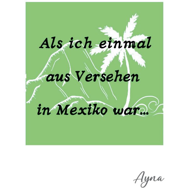Als ich einmal aus versehen in Mexiko war