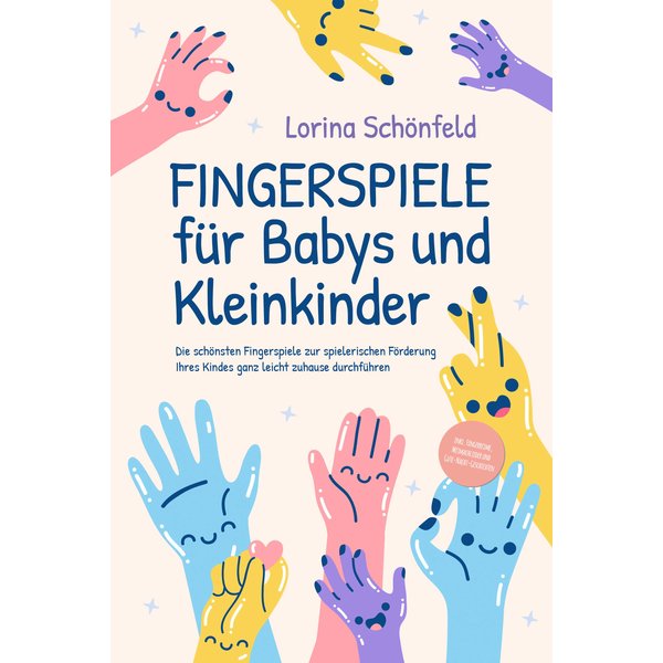 Fingerspiele für Babys und Kleinkinder: Die schönsten Fingerspiele zur spielerischen Förderung Ihres Kindes ganz leicht zuhause durchführen -inkl. ...