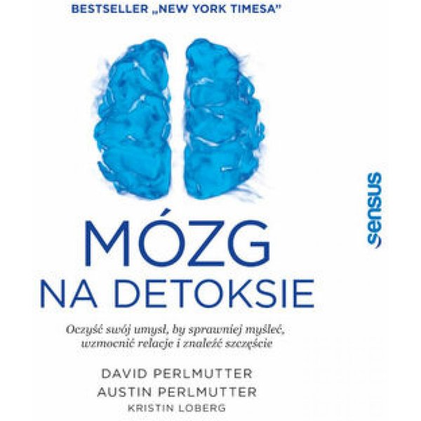 Mózg na detoksie. Oczyść swój umysł, by sprawniej myśleć, wzmocnić relacje i znaleźć szczęście