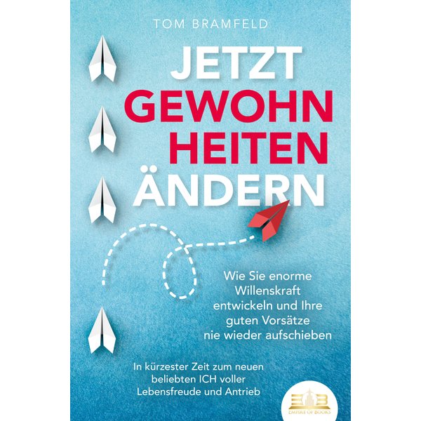 JETZT GEWOHNHEITEN ÄNDERN: Wie Sie enorme Selbstdisziplin entwickeln und Ihre guten Vorsätze nie wieder aufschieben – In kürzester Zeit zum neuen b...