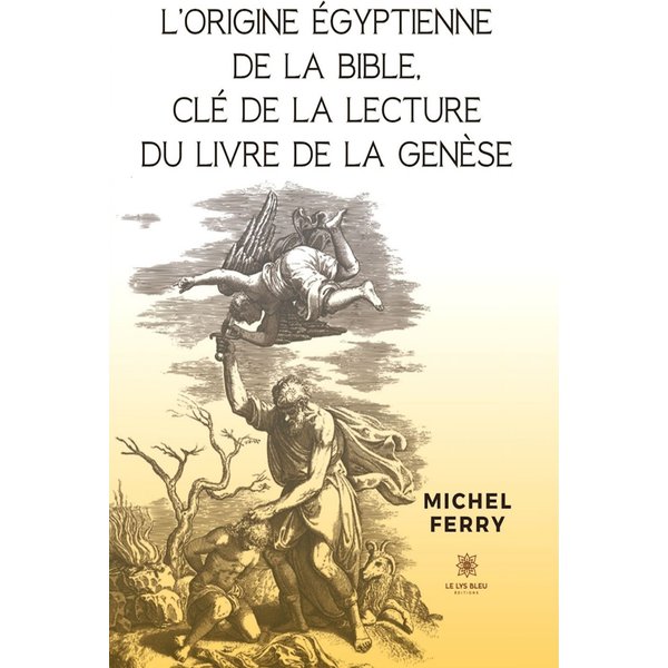 L’origine égyptienne de la Bible, clé de la lecture du livre de la Genèse