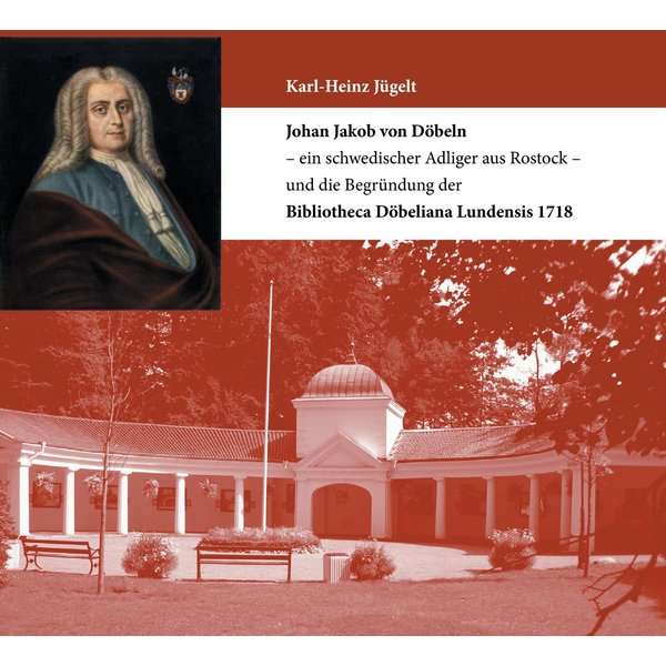 Johan Jakob von Döbeln - ein schwedischer Adliger aus Rostock - und die Begründung der Bibliotheca Döbeliana Lundensis 1718