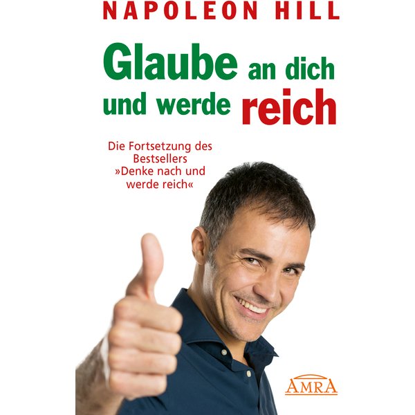 GLAUBE AN DICH UND WERDE REICH: Die Fortsetzung des 60-Millionen-Bestsellers »Denke nach und werde reich« – nach der Originalausgabe von 1945 (Firs...