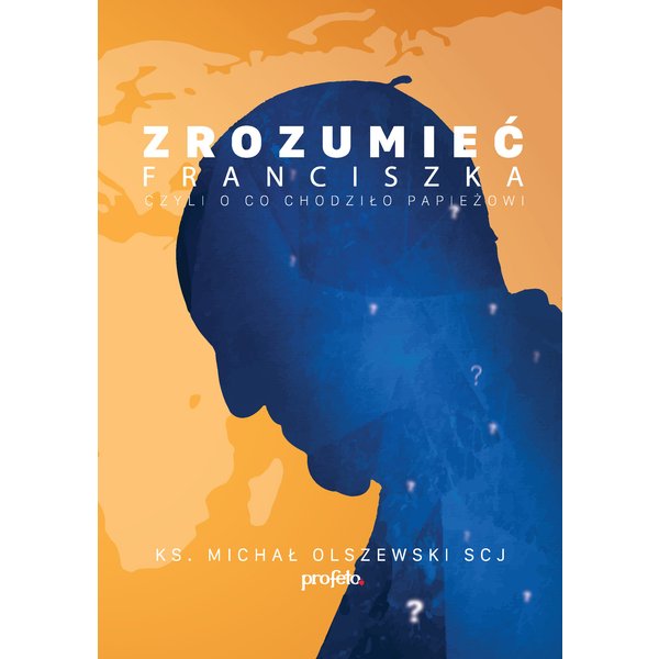 Zrozumieć Franciszka Czyli o co chodziło Papieżowi ?