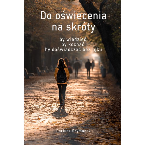 Do oświecenia na skróty, by wiedzieć, by kochać, by doświadczać bez lęku