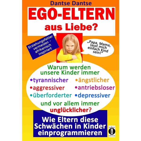 EGO-ELTERN aus Liebe ? Warum werden unsere Kinder immer tyrannischer, antriebsloser, unglücklicher?