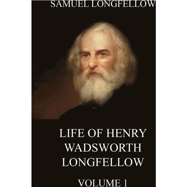 Life Of Henry Wadsworth Longfellow, Volume 1