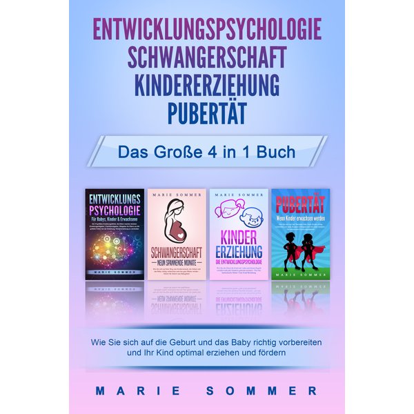 ENTWICKLUNGSPSYCHOLOGIE | SCHWANGERSCHAFT | KINDERERZIEHUNG | PUBERTÄT - Das große 4 in 1 Buch: Wie Sie sich auf die Geburt und das Baby richtig vo...