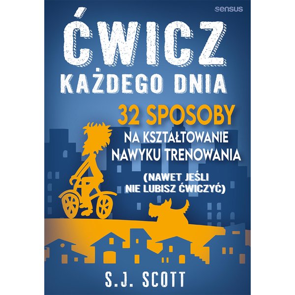 Ćwicz każdego dnia. 32 sposoby na kształtowanie nawyku trenowania (nawet jeśli nie lubisz ćwiczyć)