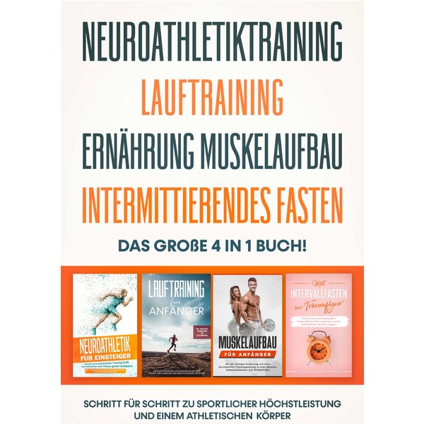 Neuroathletiktraining | Lauftraining | Ernährung Muskelaufbau | Intermittierendes Fasten: Das große 4 in 1 Buch! - Schritt für Schritt zu sportlich...