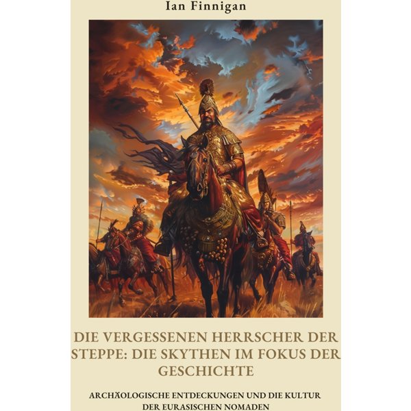 Die vergessenen Herrscher der Steppe: Die Skythen im Fokus der Geschichte