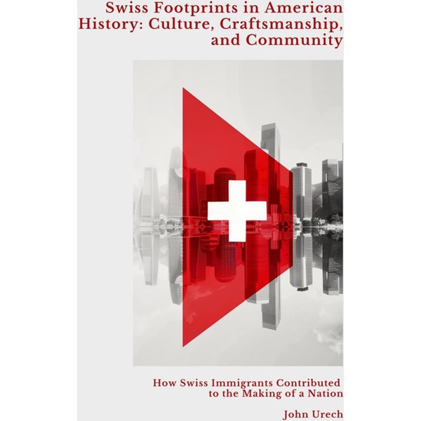 Swiss Footprints in American History: Culture, Craftsmanship, and Community