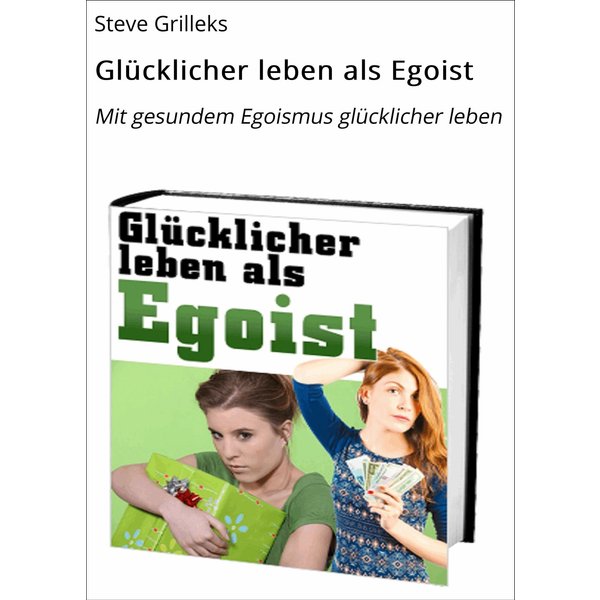 Glücklicher leben als Egoist