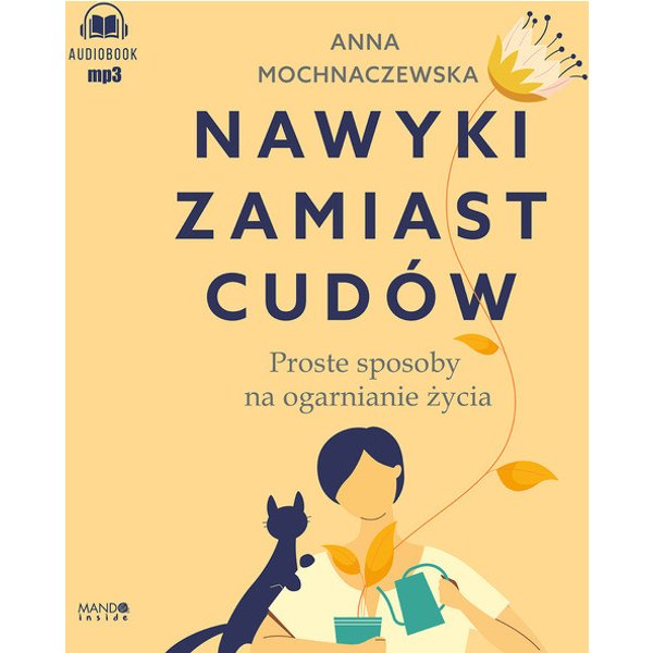Nawyki zamiast cudów. Proste sposoby na ogarnianie życia