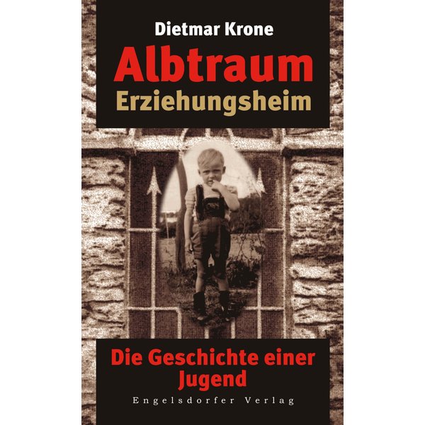 Albtraum Erziehungsheim. Die Geschichte einer Jugend