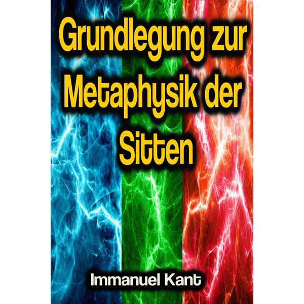 Grundlegung zur Metaphysik der Sitten