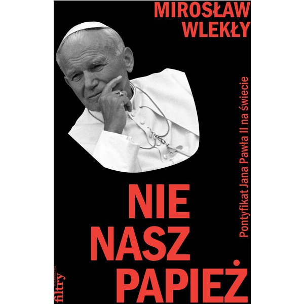 Nie nasz papież. Pontyfikat zagraniczny Jana Pawła II
