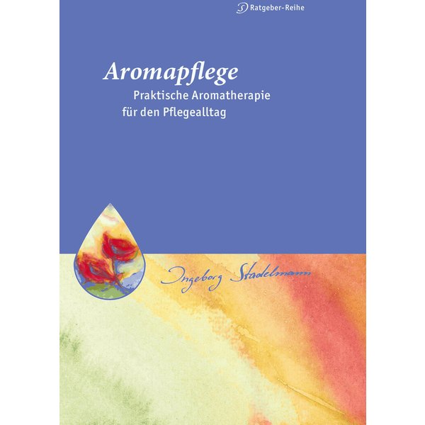 Aromapflege - Praktische Aromatherapie für den Pflegealltag