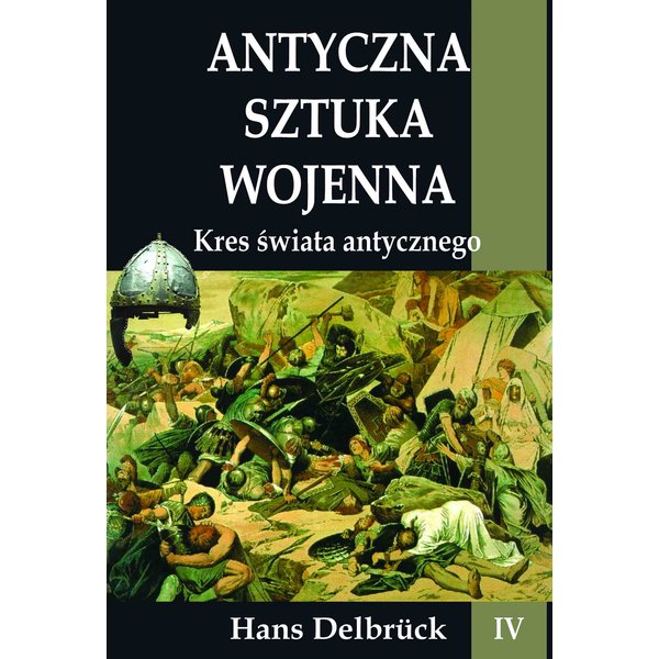 Antyczna sztuka wojenna Tom IV Kres świata antycznego