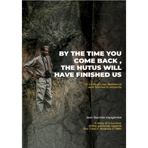 By the Time You Come Back, the Hutus Will Have Finished Us