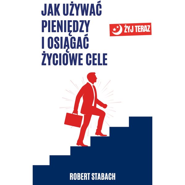 Jak używać pieniędzy i osiągać życiowe cele