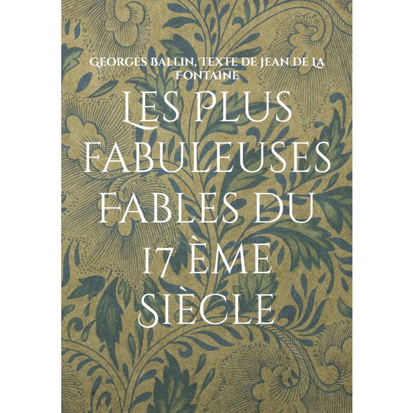 Les Plus fabuleuses Fables du 17 ème Siècle