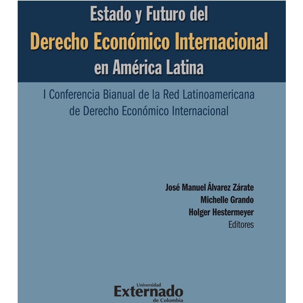 Estado y futuro del derecho económico Internacional en América Latina. I conferencia bianual de la red Latinoamericana de Derecho Económico Interna...