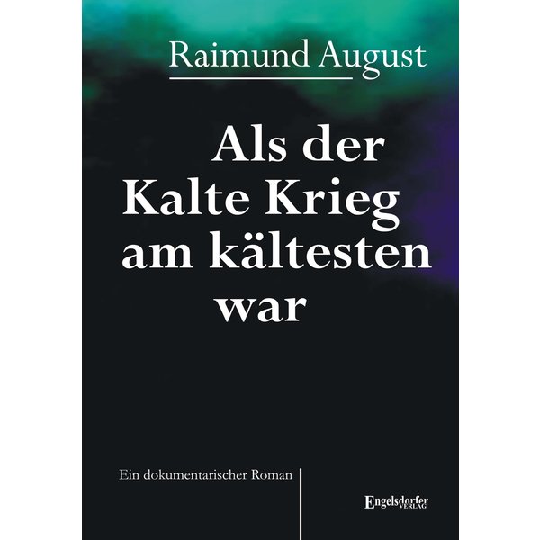 Als der Kalte Krieg am kältesten war. Ein dokumentarischer Roman