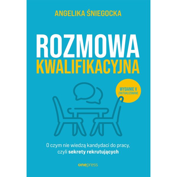 Rozmowa kwalifikacyjna. O czym nie wiedzą kandydaci do pracy, czyli sekrety rekrutujących. Wydanie 5
